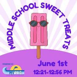 Middle School Sweet Treats - June 1st - 12:21-12:56 PM Powered by HVPTO